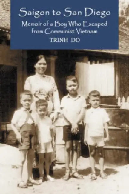 Saigon to San Diego: Memoir of a Boy Who Escaped from Communist Vietnam by Trinh Do