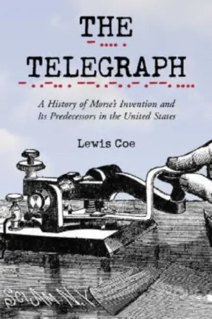 The Telegraph: A History of Morse's Invention and Its Predecessors in the United States by Lewis Coe