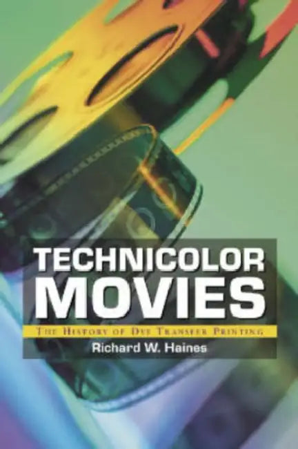 Technicolor Movies: The History of Dye Transfer Printing by Richard W. Haines