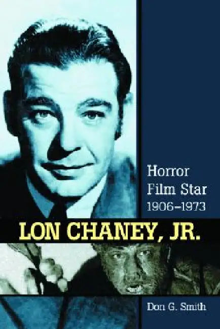 Lon Chaney, Jr.: Horror Film Star, 1906-1973 by Don G. Smith
