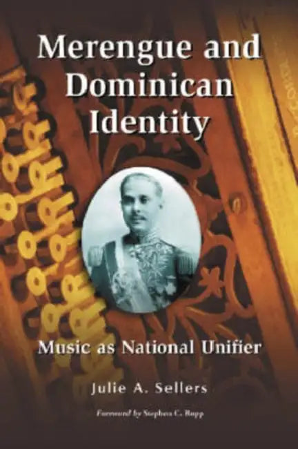 Merengue and Dominican Identity: Music as National Unifier by Julie A. Sellers