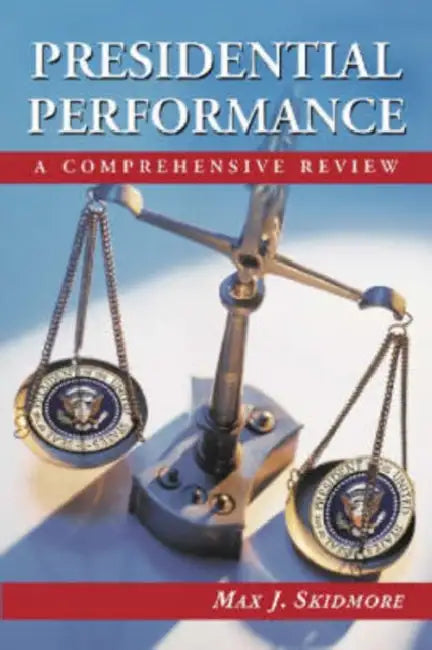 Presidential Performance: A Comprehensive Review by Max J. Skidmore