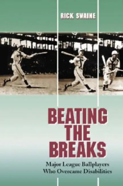 Beating the Breaks: Major League Ballplayers Who Overcame Disabilities by Rick Swaine