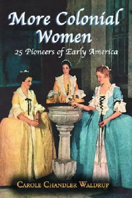 More Colonial Women: 25 Pioneers of Early America by Carole Chandler Waldrup