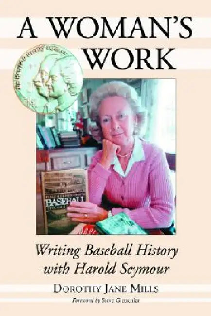 A Woman's Work: Writing Baseball History with Harold Seymour by Dorothy Jane Mills