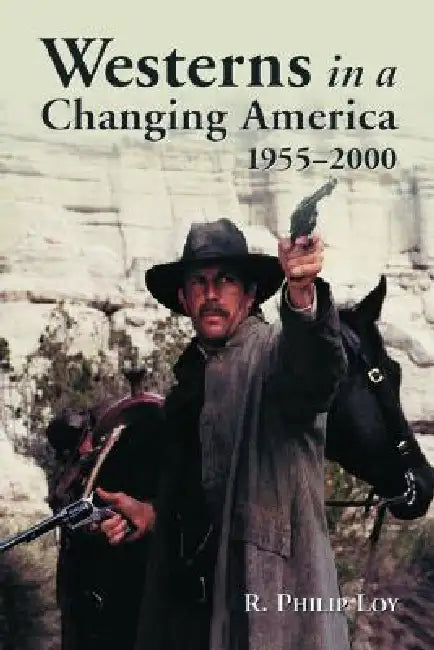 Westerns in a Changing America, 1955-2000 by R. Philip Loy