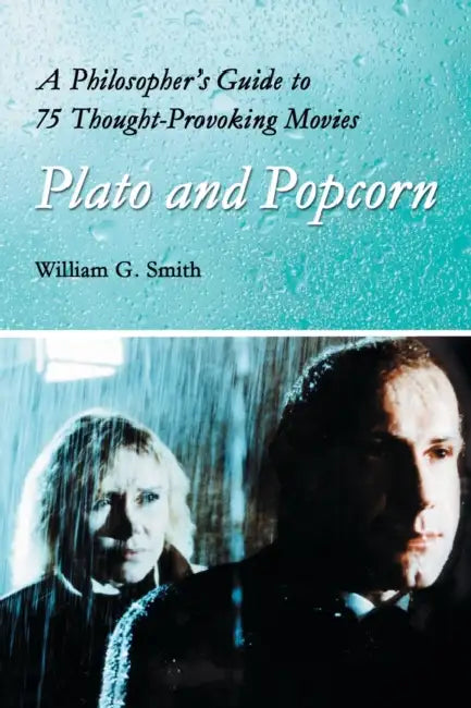 Plato and Popcorn: A Philosopher's Guide to 75 Thought-Provoking Movies by William G. Smith