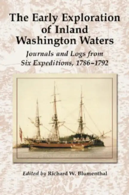 The Early Exploration of Inland Washington Waters: Journals and Logs from Six Expeditions, 1786-1792 by Richard W. Blumenthal