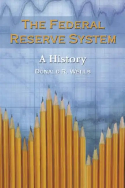The Federal Reserve System: A History by Donald R. Wells