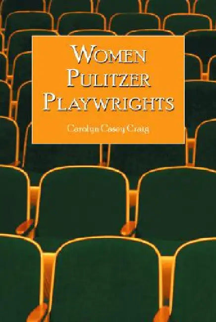 Women Pulitzer Playwrights: Biographical Profiles and Analyses of the Plays by Carolyn Casey Craig