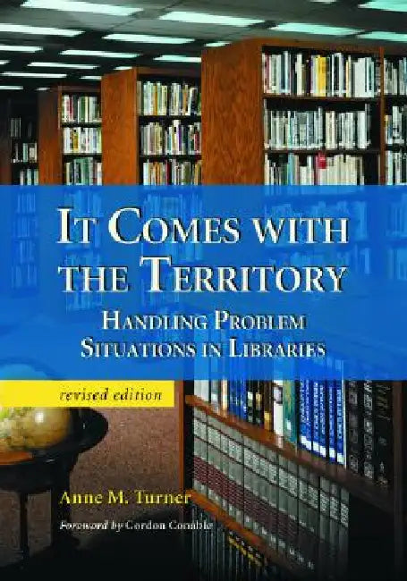 It Comes with the Territory: Handling Problem Situations in Libraries, rev. ed. by Anne M. Turner
