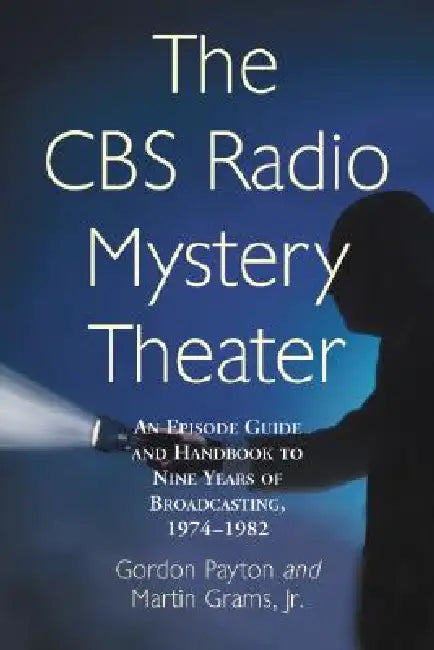 The CBS Radio Mystery Theater: An Episode Guide and Handbook to Nine Years of Broadcasting, 1974-1982 by Gordon Payton, Jr. Martin Grams