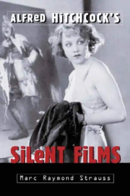 Alfred Hitchcock's Silent Films by Marc Raymond Strauss