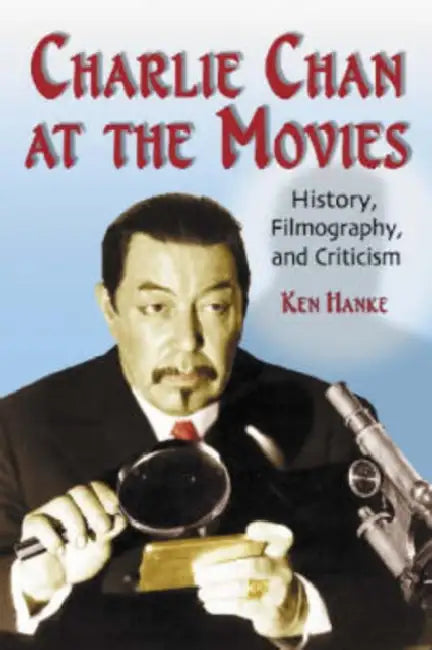 Charlie Chan at the Movies: History, Filmography, and Criticism by Ken Hanke