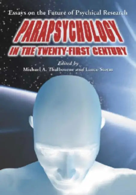 Parapsychology in the Twenty-First Century: Essays on the Future of Psychical Research by Michael A. Thalbourne, Lance Storm