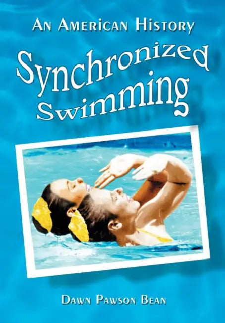 Synchronized Swimming: An American History by Dawn Pawson Bean