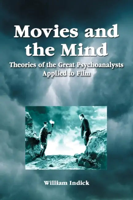 Movies and the Mind: Theories of the Great Psychoanalysts Applied to Film by William Indick