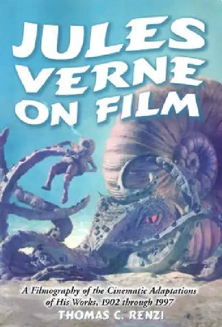 Jules Verne on Film: A Filmography of the Cinematic Adaptations of His Works, 1902 Through 1997 by Thomas C. Renzi
