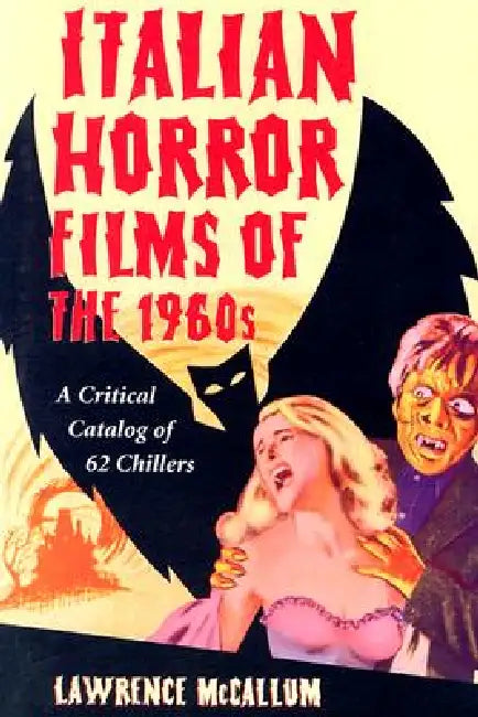 Italian Horror Films of the 1960s: A Critical Catalog of 62 Chillers by Lawrence McCallum