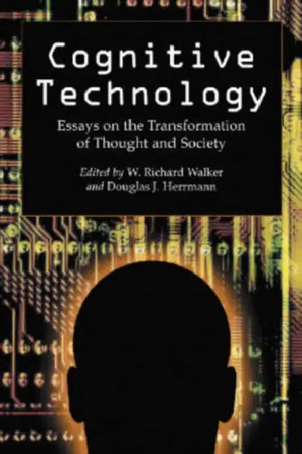 Cognitive Technology: Essays on the Transformation of Thought and Society by W. Richard Walker, Douglas J. Herrmann