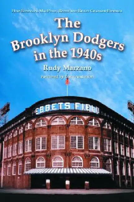 The Brooklyn Dodgers in the 1940s: How Robinson, MacPhail, Reiser and Rickey Changed Baseball by Rudy Marzano