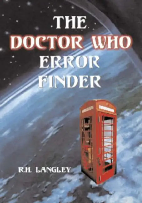 The Doctor Who Error Finder: Plot, Continuity and Production Mistakes in the Television Series and Films by R. H. Langley