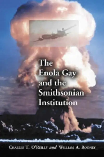 The Enola Gay and the Smithsonian Institution by Charles T. O'Reilly, William A. Rooney