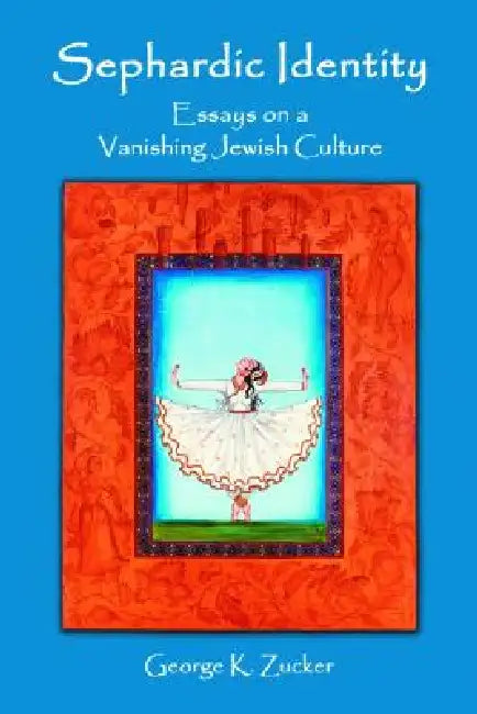 Sephardic Identity: Essays on a Vanishing Jewish Culture by George K. Zucker