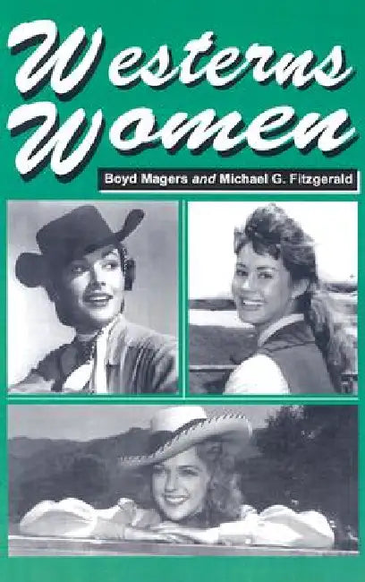 Westerns Women: Interviews with 50 Leading Ladies of Movie and Television Westerns from the 1930s to the 1960s by Boyd Magers, Michael G. Fitzgerald