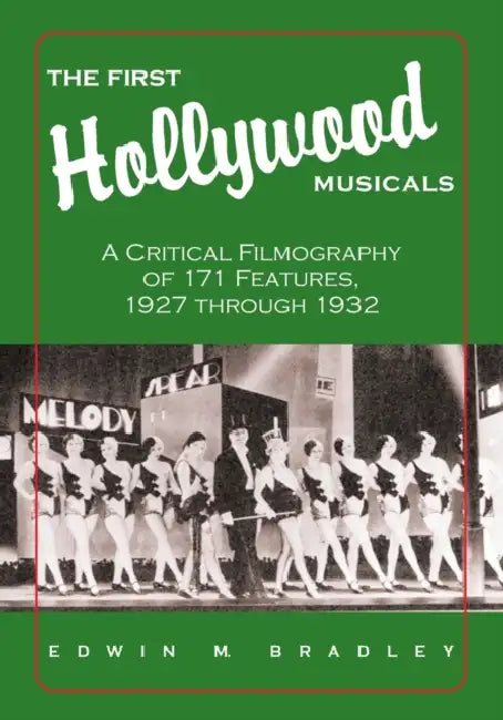 The First Hollywood Musicals: A Critical Filmography of 171 Features, 1927 through 1932 by Edwin M. Bradley