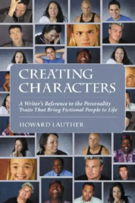 Creating Characters: A Writer's Reference to the Personality Traits That Bring Fictional People to Life by Howard Lauther
