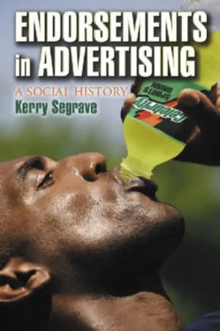 Endorsements in Advertising: A Social History by Kerry Segrave