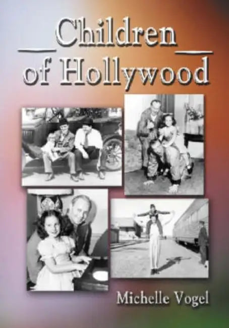 Children of Hollywood: Accounts of Growing Up as the Sons and Daughters of Stars by Michelle Vogel