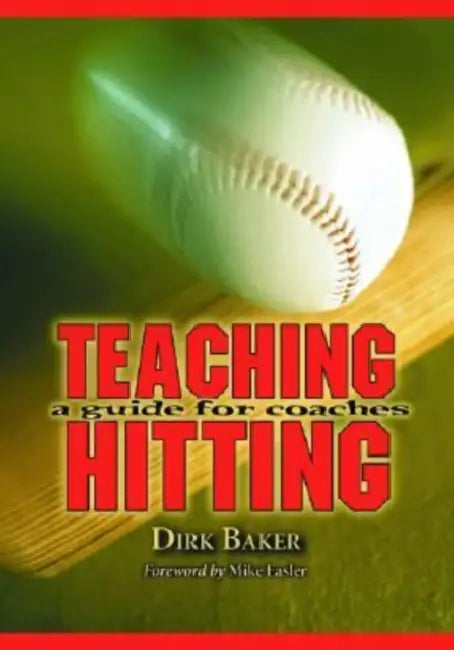 Teaching Hitting: A Guide for Coaches by Dirk Baker