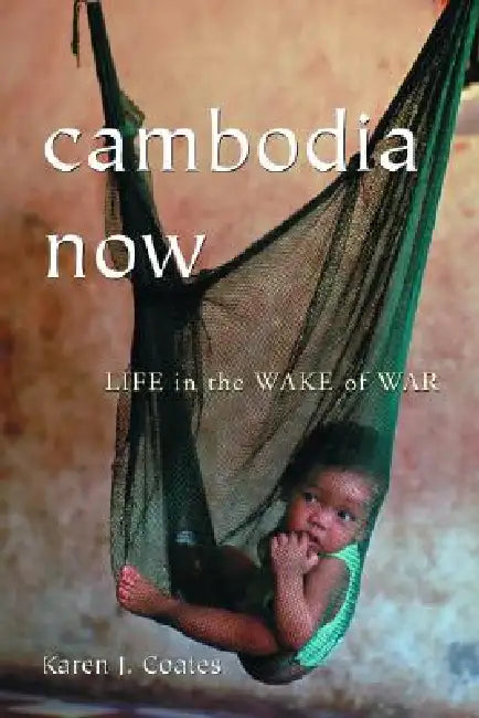 Cambodia Now: Life in the Wake of War by Karen J. Coates