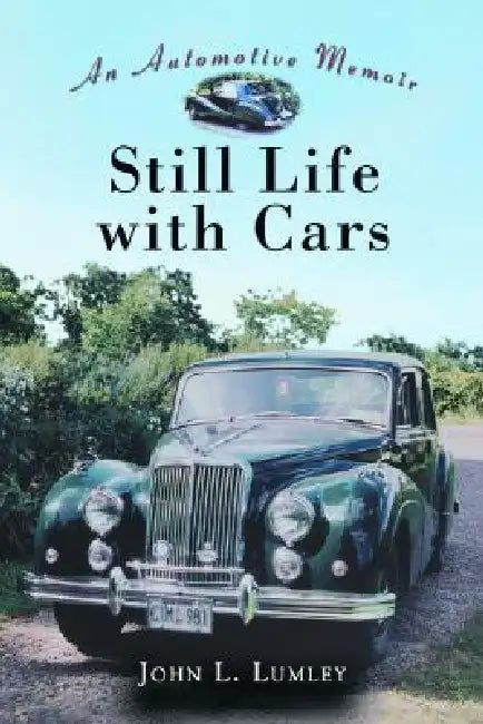 Still Life with Cars: An Automotive Memoir by John L. Lumley