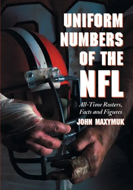 Uniform Numbers of the NFL: All-Time Rosters, Facts and Figures by John Maxymuk
