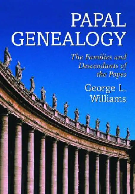 Papal Genealogy: The Families and Descendants of the Popes by George L. Williams