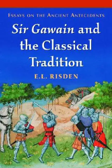 Sir Gawain and the Classical Tradition: Essays on the Ancient Antecedents by E. L. Risden