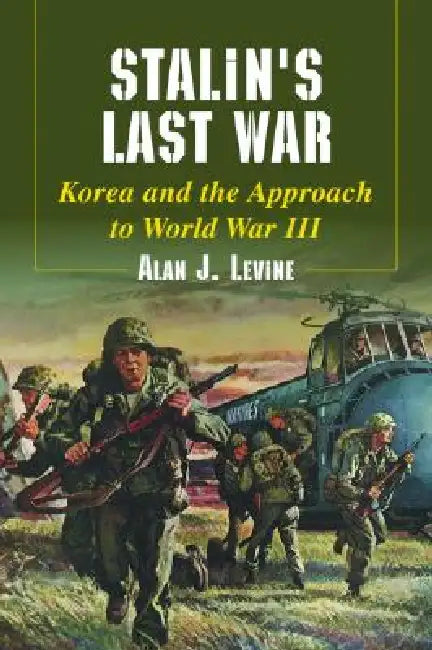 Stalin's Last War: Korea and the Approach to World War III by Alan J. Levine