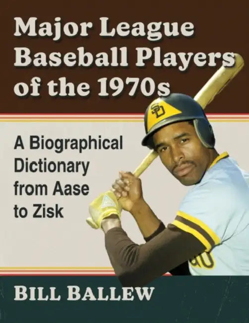Major League Baseball Players of the 1970s: A Biographical Dictionary from Aase to Zisk by Bill Ballew