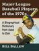 Major League Baseball Players of the 1970s: A Biographical Dictionary from Aase to Zisk by Bill Ballew