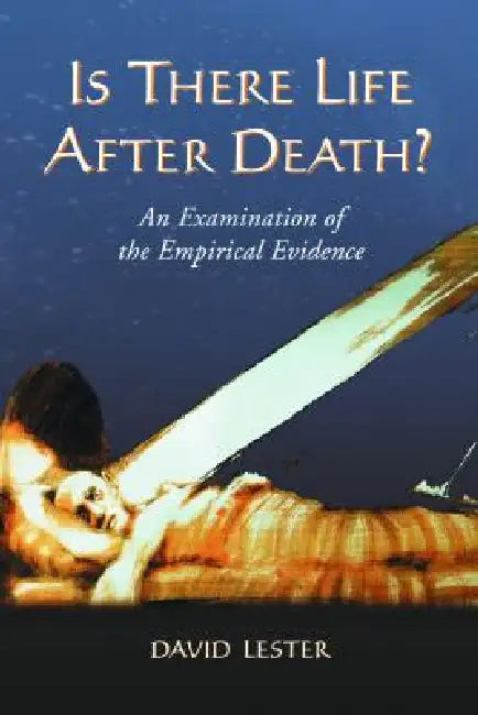 Is There Life After Death?: An Examination of the Empirical Evidence by David Lester