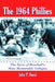 The 1964 Phillies: The Story of Baseball's Most Memorable Collapse by John P. Rossi