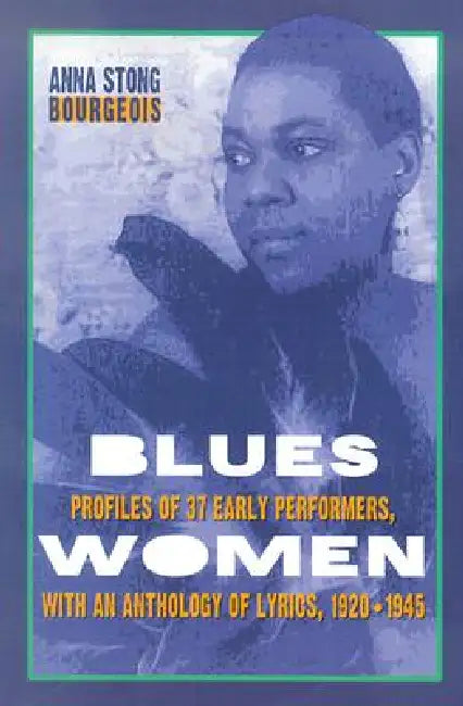 Blueswomen: Profiles of 37 Early Performers, with an Anthology of Lyrics, 1920-1945 by Anna Stong Bourgeois