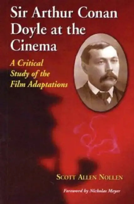 Sir Arthur Conan Doyle at the Cinema: A Critical Study of the Film Adaptations by Scott Allen Nollen