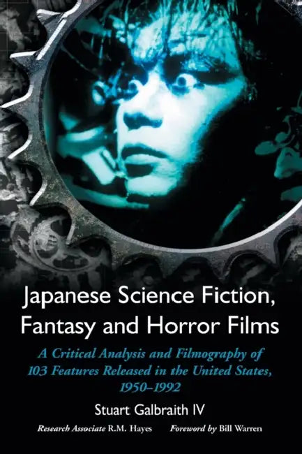 Japanese Science Fiction, Fantasy and Horror Films: A Critical Analysis and Filmography of 103 Features Released in the United States, 1950-1992 by Stuart Galbraith