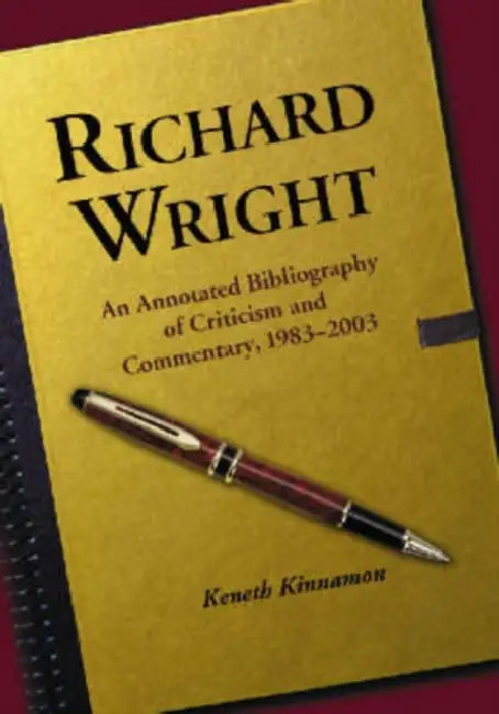 Richard Wright: An Annotated Bibliography of Criticism and Commentary, 1983-2003 by Keneth Kinnamon