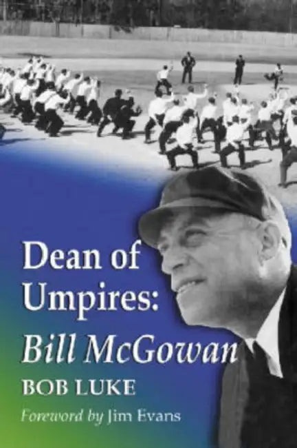 Dean of Umpires: A Biography of Bill McGowan, 1896-1954 by Bob Luke