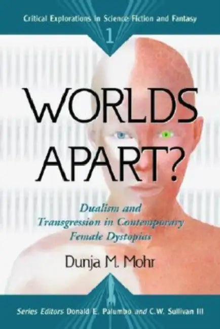 Worlds Apart?: Dualism and Transgression in Contemporary Female Dystopias by Dunja M. Mohr, Donald E. Palumbo, C. W. Sullivan III